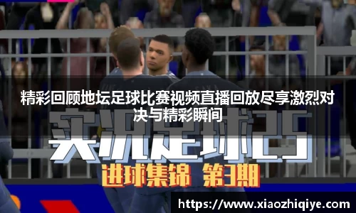 精彩回顾地坛足球比赛视频直播回放尽享激烈对决与精彩瞬间